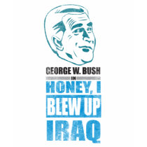 George W. Bush in Honey, I blew up Iraq. t-shirts by jamierushad George W. Bush in Honey, I blew up Iraq. t-shirts
