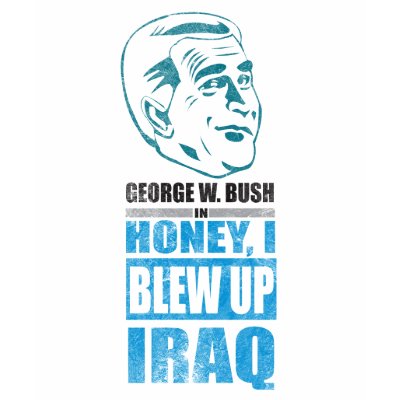 George W. Bush in Honey, I blew up Iraq. Tee Shirt by jamierushad