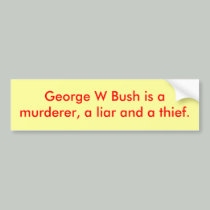 George W Bush is amurderer, a liar and a thief. bumper stickers
