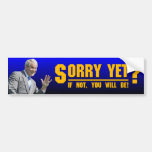 George W: Sorry Yet? Bumper Stickers