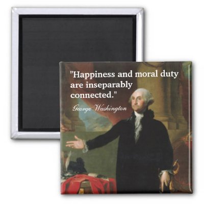 quotes on happiness. George Washington Quote amp;quot;Happiness and moralamp;quot; Refrigerator Magnets by. quot;Happiness and moral duty are inseparably connected.