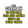German...Assume I Am Never Wrong Tshirt