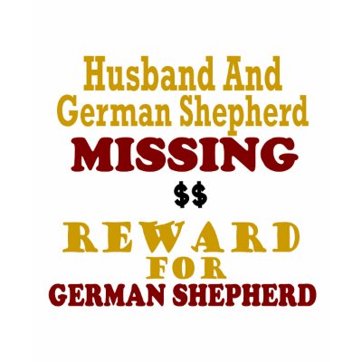 German Shepherd & Husband Missing Reward For Germa Tshirts by poochloverstuff
