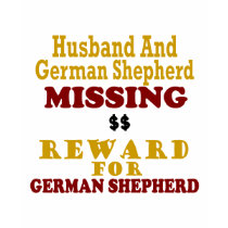 German Shepherd & Husband Missing Reward For Germa t-shirts