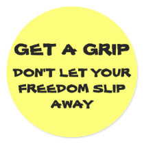GET A GRIP, DON'T LET YOUR FREEDOM SLIP AWAY STICKERS