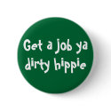 Get a job ya dirty hippie buttons by wackky1326 Get a job ya dirty hippie buttons