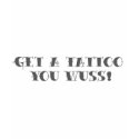 Get A Tattoo You Wuss shirt