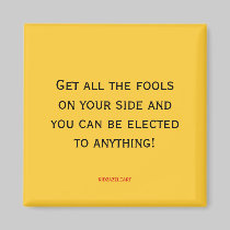 Get all  the fools on your side... Funny  Magnet magnets