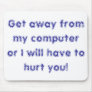 Get away from my computer or I will have to hur... Mouse Mat