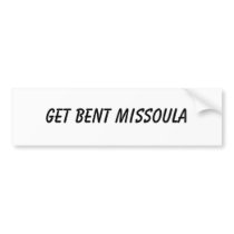 Get BENT Missoula bumper stickers by bobrubyii Get BENT Missoula bumper stickers