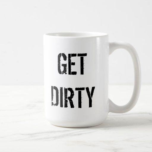 GET DIRTY Coffee Mug | Zazzle