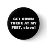GET DOWN THERE AT MY FEET, slave! GET DOWN THERE AT MY FEET, slave!