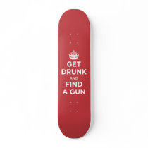 Get Drunk and Find a Gun - Keep Calm Parody Skate Board Deck