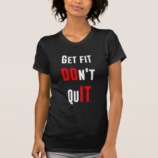 Get fit don't quit DO IT quote motivation wisdom T Shirts