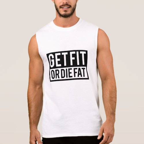 Get Fit Or Die Fat Sleeveless Shirts