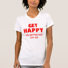 Get Happy - Or Else! T Shirt
