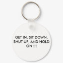 GET IN, SIT DOWN, SHUT UP, AND HOLD ON !!! keychains by GILTEE GET IN, SIT DOWN, SHUT UP, AND HOLD ON !!! keychains