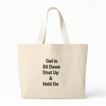Get In Sit Down Shut Up & Hold On bags