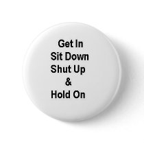 Get In Sit Down Shut Up & Hold On Buttons