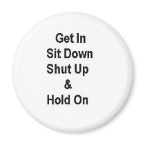 Get In Sit Down Shut Up & Hold On magnets by bjaes01 Get In Sit Down Shut Up & Hold On magnets