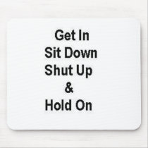 Get In Sit Down Shut Up & Hold On Mouse Pad