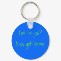Get like you?Naw. get like me. keychains by cmar10s Get like you?Naw. get like me. keychains