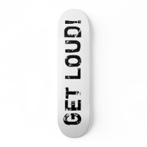 GET LOUD!  SkateBoard