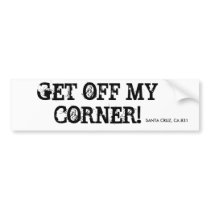 GET OFF MY CORNER!, SANTA CRUZ, CA 831 BUMPER STICKER