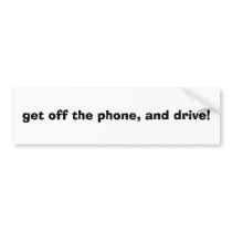get off the phone, and drive! bumper stickers