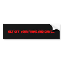 Get off your phone and drive... bumper stickers