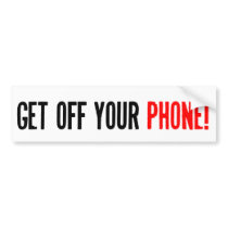 Get off your phone bumper stickers by ajkochanowicz Get off your phone bumper stickers