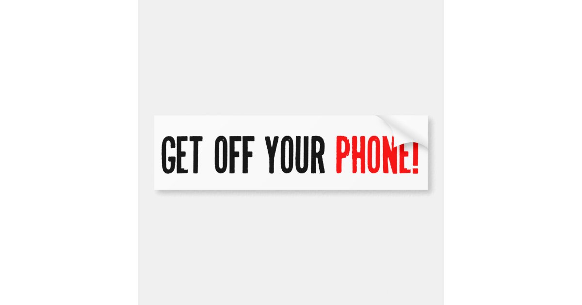 Get off your phone bumper sticker Zazzle