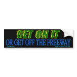 Get on it or get off the freeway bumper sticker