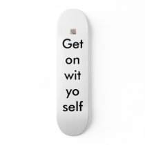 Get on wit yo self skateboards by poopsterbastonkster Get on wit yo self skateboards