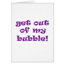 Get Out Of My Bubble Greeting Cards