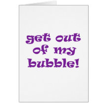 Get Out Of My Bubble Greeting Cards