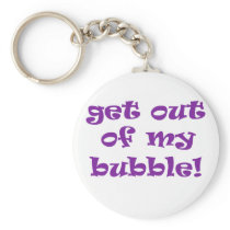 Get Out Of My Bubble Keychains