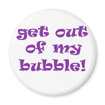 Get Out Of My Bubble Fridge Magnets