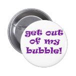 Get Out Of My Bubble Pinback Buttons