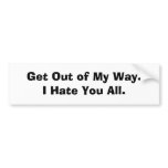 Get Out of My Way.I Hate You All. Bumper Stickers
