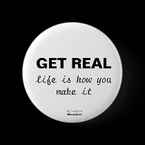 GET REAL, life is how you make it buttons