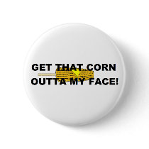 Get that corn out of my face pinback buttons