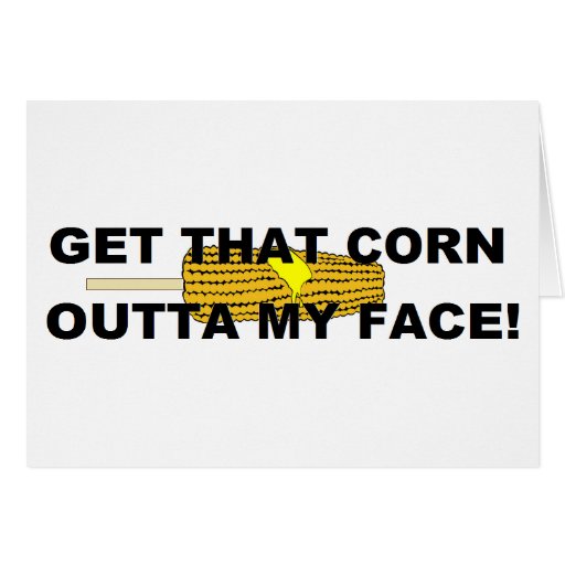 get that corn out of my face shirt