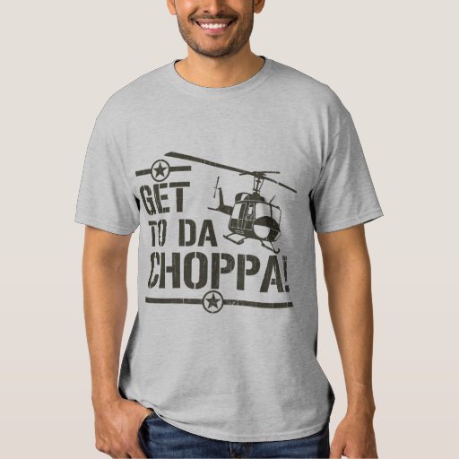 get to da choppa t shirt