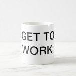 Get To Work Coffee Mug mugs
