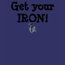 Get your IRON! t-shirts