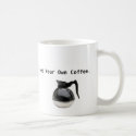 Get Your Own Coffee mug by SecretaryGirl Get Your Own Coffee mug