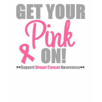 Get Your Pink On Breast Cancer T-Shirt by cancerapparel Get Your Pink On Breast Cancer T-Shirt