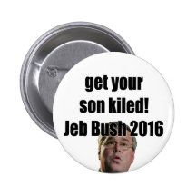 Get your son killed! Jeb Bush 2016 Button