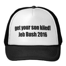 Get your son killed! Jeb Bush 2016 Hat